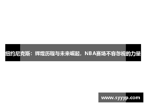 纽约尼克斯:辉煌历程与未来崛起,NBA赛场不容忽视的力量 纽约尼克斯:辉煌历程与未来崛起,NBA赛场不容忽视的力量