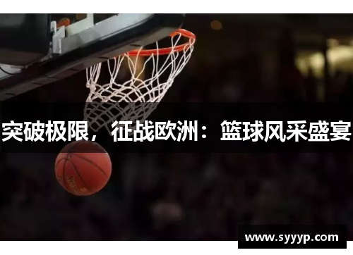突破极限，征战欧洲：篮球风采盛宴