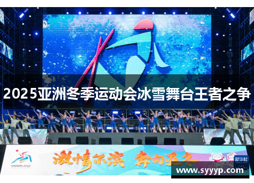 2025亚洲冬季运动会冰雪舞台王者之争