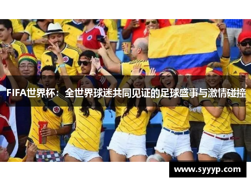 FIFA世界杯：全世界球迷共同见证的足球盛事与激情碰撞