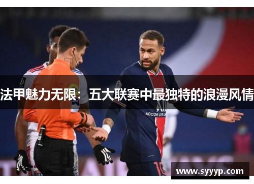 法甲魅力无限:五大联赛中最独特的浪漫风情 法甲魅力无限:五大联赛中最独特的浪漫风情