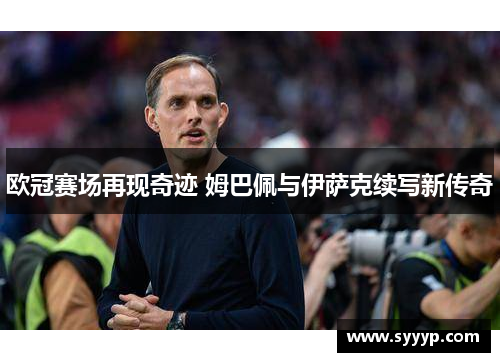 欧冠赛场再现奇迹 姆巴佩与伊萨克续写新传奇