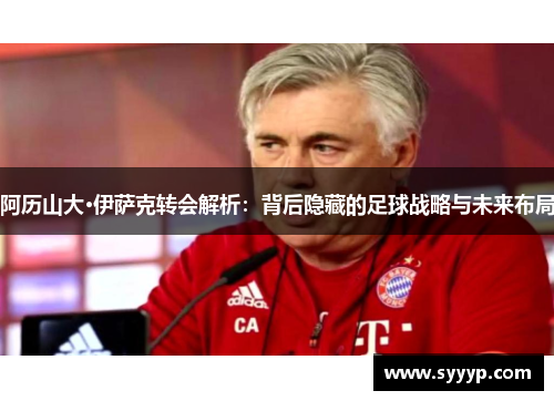 阿历山大·伊萨克转会解析：背后隐藏的足球战略与未来布局