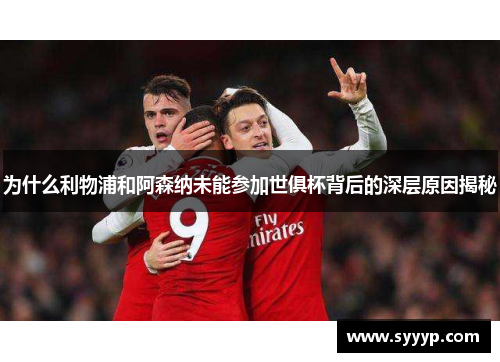 为什么利物浦和阿森纳未能参加世俱杯背后的深层原因揭秘