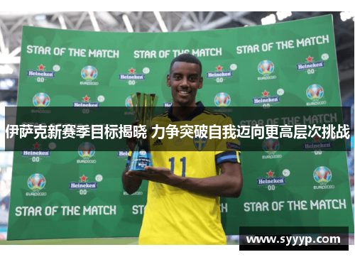 伊萨克新赛季目标揭晓 力争突破自我迈向更高层次挑战