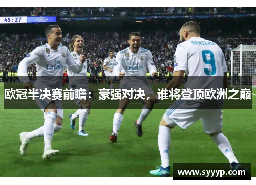 欧冠半决赛前瞻：豪强对决，谁将登顶欧洲之巅